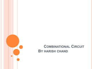 COMBINATIONAL CIRCUIT
BY HARISH CHAND
 