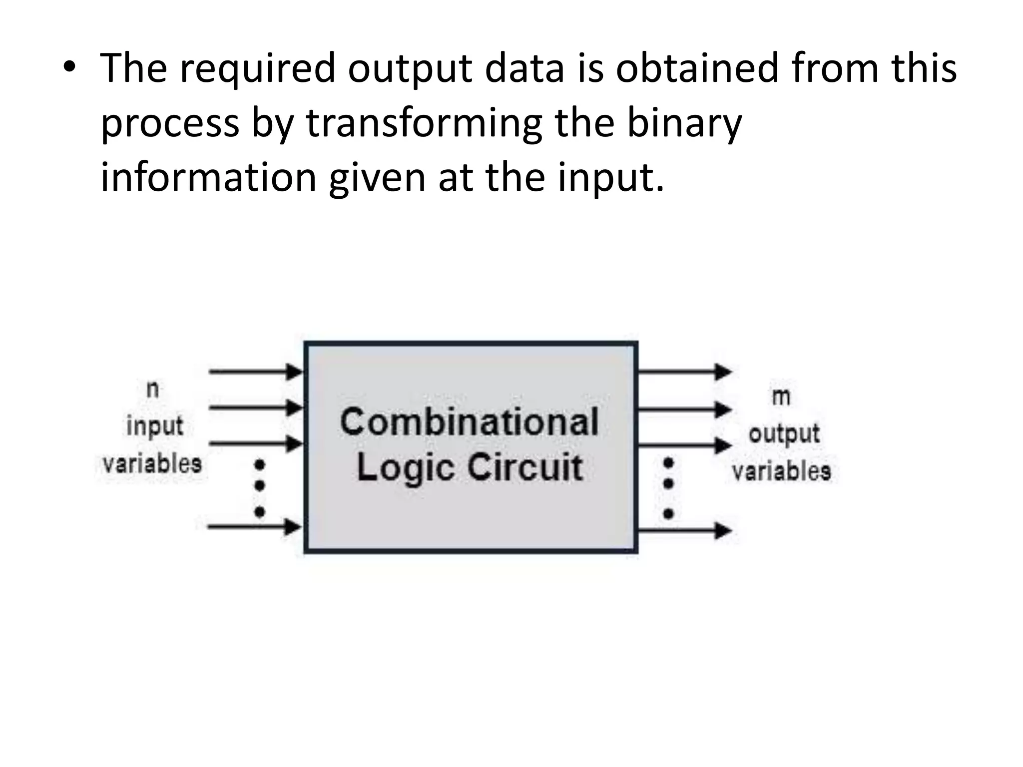 • The required output data is obtained from this
process by transforming the binary
information given at the input.
 