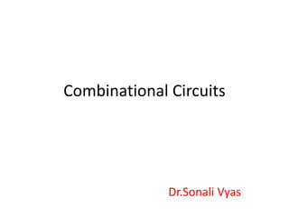 Combinational Circuits
Dr.Sonali Vyas
 