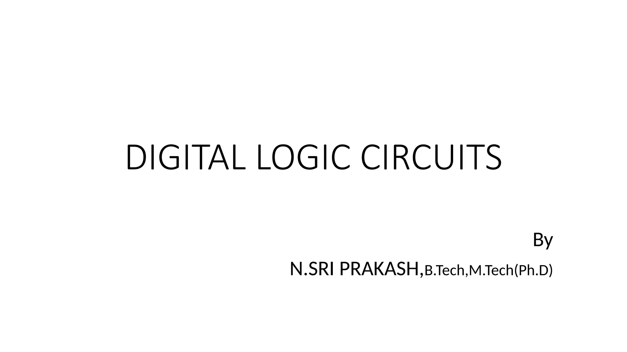 DIGITAL LOGIC CIRCUITS
By
N.SRI PRAKASH,B.Tech,M.Tech(Ph.D)
 