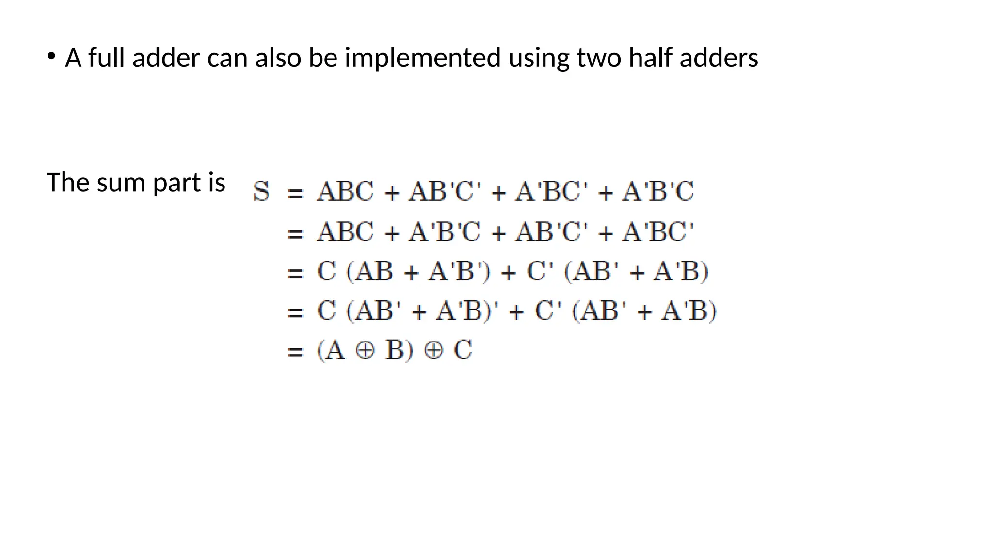 • A full adder can also be implemented using two half adders
The sum part is
 