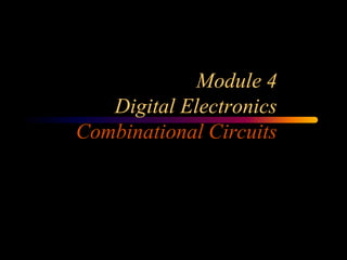 Module 4
Digital Electronics
Combinational Circuits
 