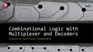Combinational Logic With
Multiplexer and Decoders
Prepared By: Harsh Parmar (160410116079)
 