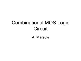 Combinational MOS Logic
Circuit
A. Marzuki
 