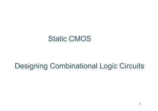 1
Designing Combinational Logic Circuits
Static CMOS
 