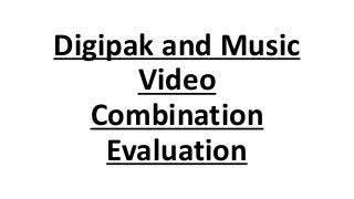 Digipak and Music
Video
Combination
Evaluation
 