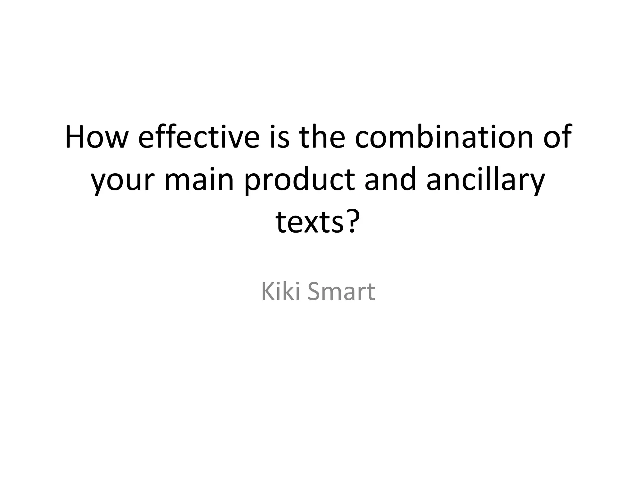 How effective is the combination of
your main product and ancillary
texts?
Kiki Smart
 