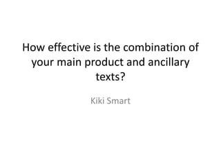 How effective is the combination of
your main product and ancillary
texts?
Kiki Smart
 