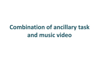 Combination of ancillary task
     and music video
 