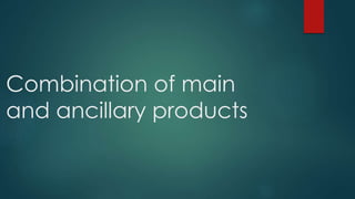 Combination of main 
and ancillary products 
 