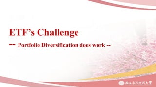 ETF’s Challenge
-- Portfolio Diversification does work --
 