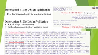Observation 5 : No Design Validation
• SOP for design validation exists
• But firm has not completed any validation testing
Observation 4 : No Design Verification
• Firm didn’t have analysis to show design verification
Violation 21 CFR 820.30 (f) : Design controls
Violation 21 CFR 820.30 (g) : Design controls
 