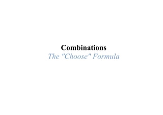 Combinations
The quot;Choosequot; Formula