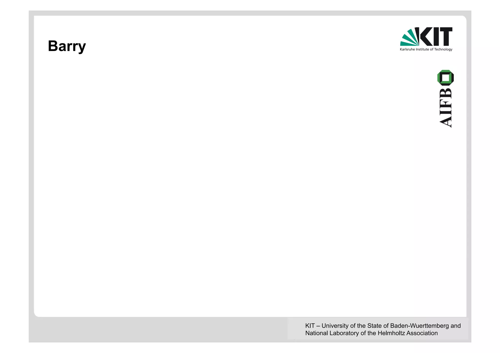Barry




        KIT – University of the State of Baden-Wuerttemberg and
        National Laboratory of the Helmholtz Association
 