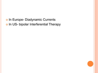 In Europe- Diadynamic Currents
In US- bipolar Interferential Therapy