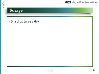 Stay with us, Grow with us!
Dosage
 One drop twice a day
33
 