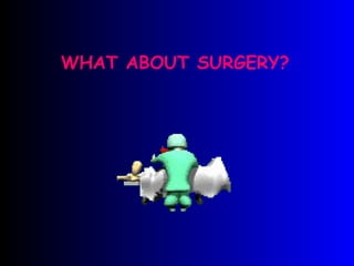 WHAT ABOUT SURGERY? 