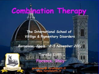 Combination Therapy Torello Lotti Florence, Italy professor @  torellolotti.it www.torellolotti.it The International School of  Vitiligo & Pigmentary Disorders Barcelona, Spain  2-5 November 2011 