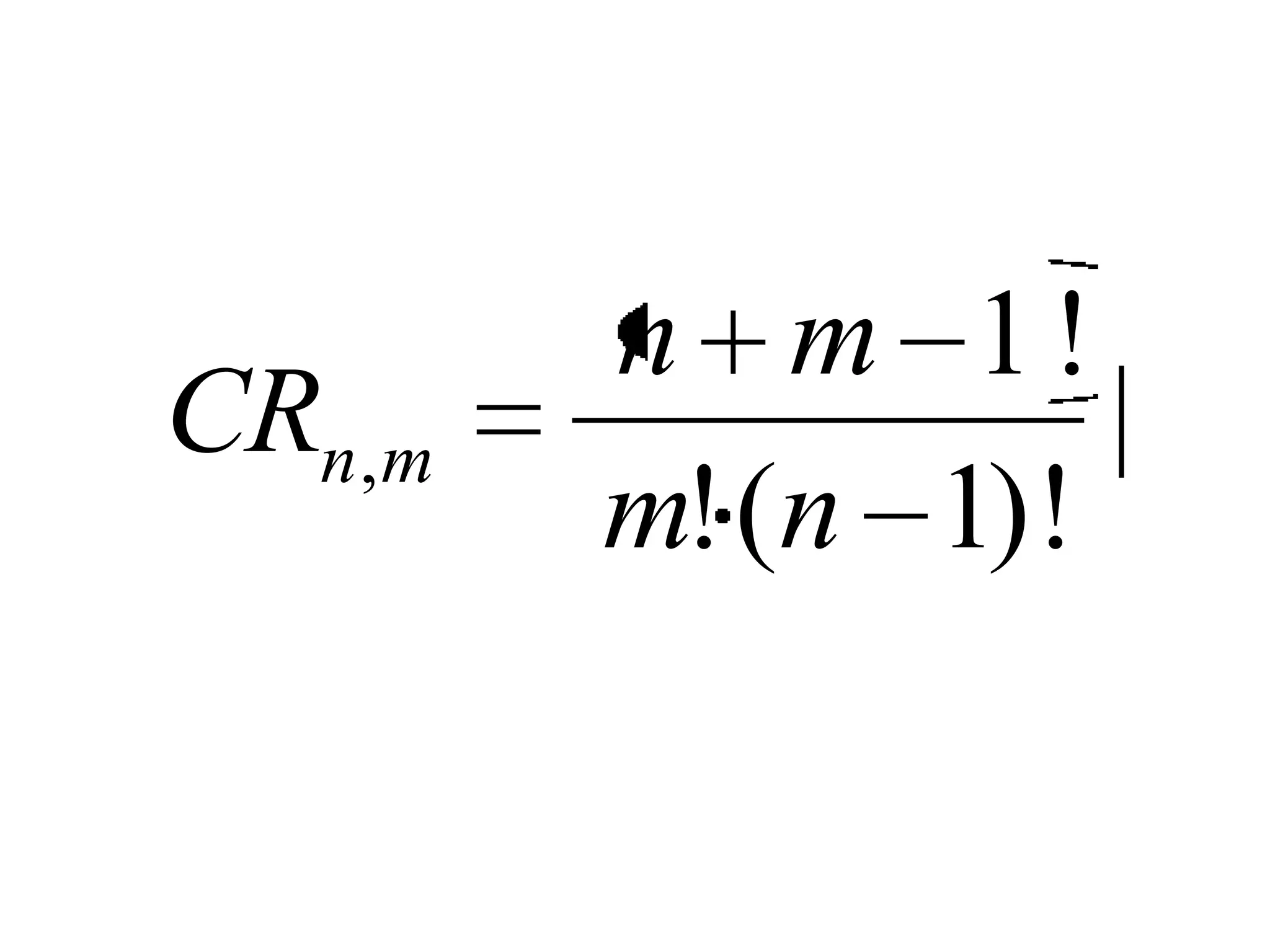 n m 1!
CRn,m             |
        m! (n 1)!
 