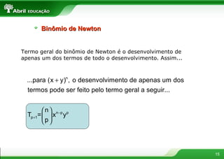 Termo geral do binômio de Newton é o desenvolvimento de apenas um dos termos de todo o desenvolvimento. Assim... Binômio de Newton 