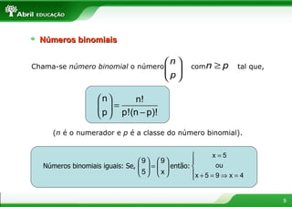 ( n  é o numerador e  p  é a classe do número binomial). Números binomiais Chama-se  número binomial  o número  com  tal que,  Números binomiais iguais: Se,  então: 