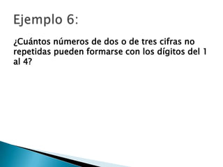 ¿Cuántos números de dos o de tres cifras no
repetidas pueden formarse con los dígitos del 1
al 4?
 
