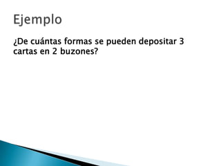 ¿De cuántas formas se pueden depositar 3
cartas en 2 buzones?
 