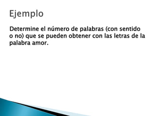 Determine el número de palabras (con sentido
o no) que se pueden obtener con las letras de la
palabra amor.
 