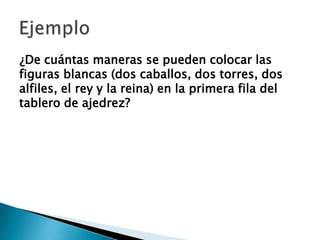¿De cuántas maneras se pueden colocar las
figuras blancas (dos caballos, dos torres, dos
alfiles, el rey y la reina) en la primera fila del
tablero de ajedrez?
 