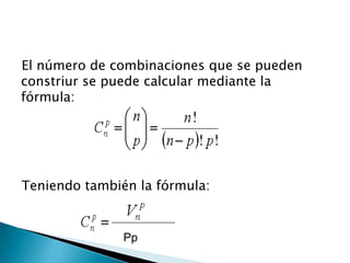 El número de combinaciones que se pueden
constriur se puede calcular mediante la
fórmula:




Teniendo también la fórmula:


               Pp
 