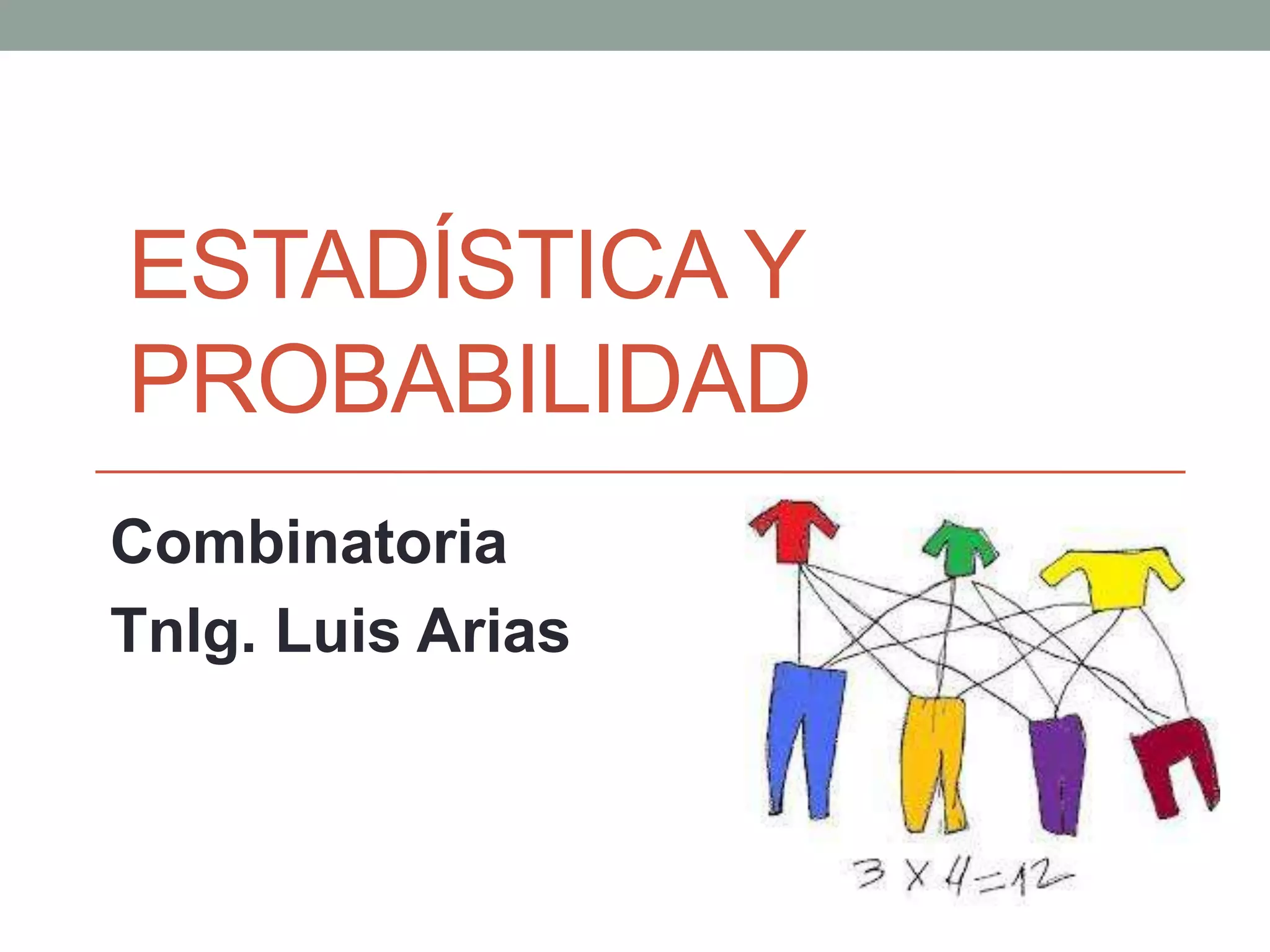 ESTADÍSTICA Y
PROBABILIDAD
Combinatoria
Tnlg. Luis Arias