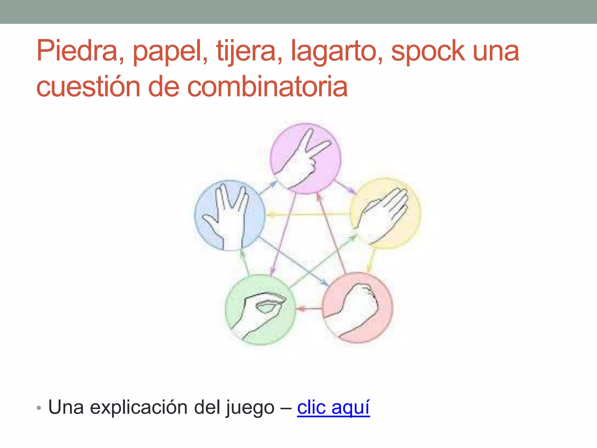 Piedra, papel, tijera, lagarto, spock una
cuestión de combinatoria
• Una explicación del juego – clic aquí