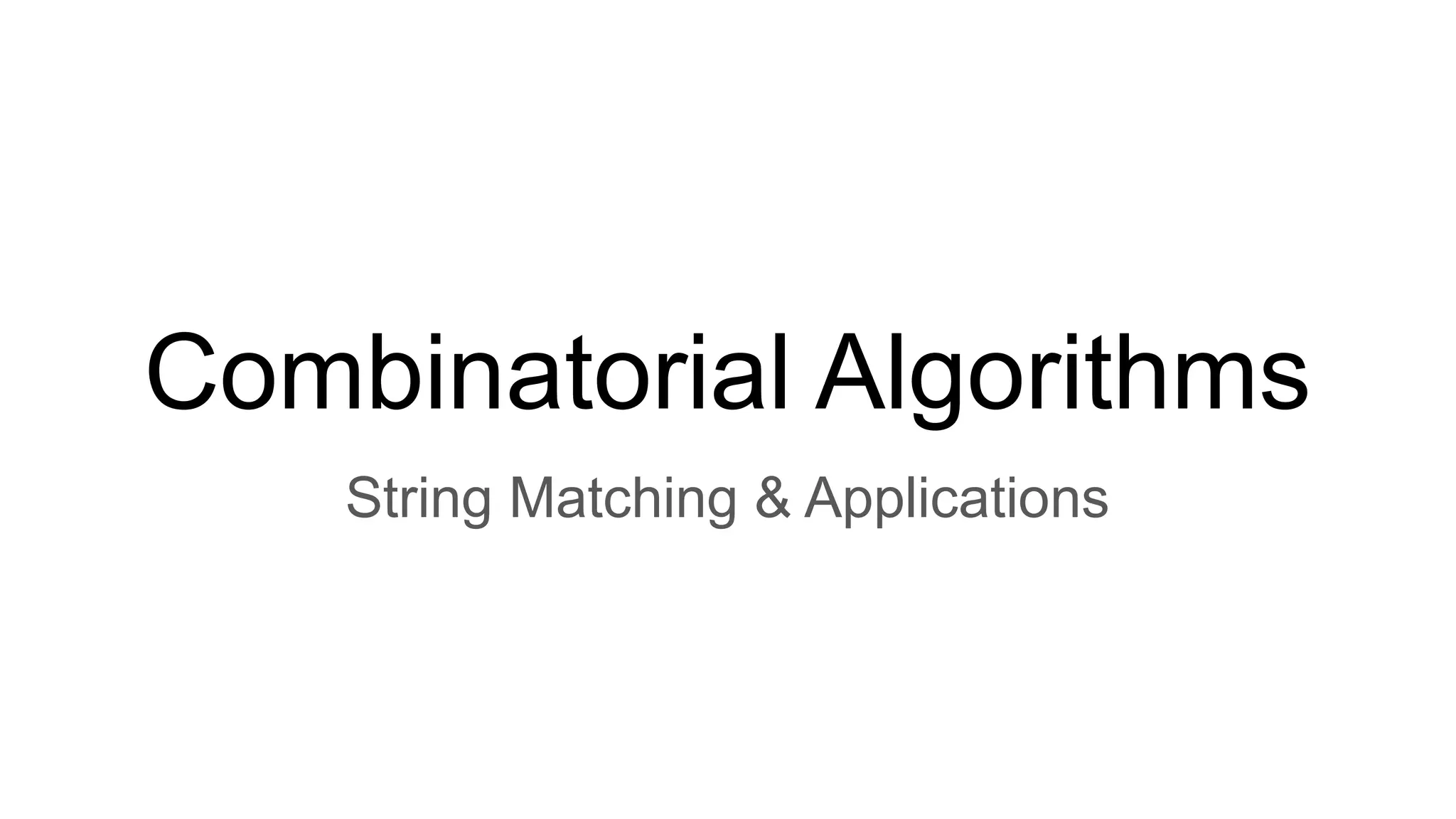 Combinatorial Algorithms
String Matching & Applications
 
