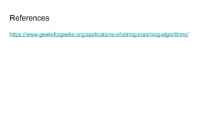 References
https://www.geeksforgeeks.org/applications-of-string-matching-algorithms/
 