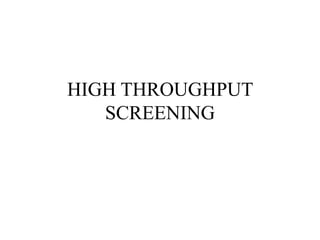 HIGH THROUGHPUT
SCREENING
 