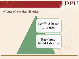 Scaffold-based
Libraries
Backbone-
based Libraries
Types of chemical libraries:
 
