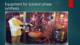 Equipment for Solution phase
synthesis
 