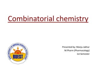 Combinatorial chemistry
Presented by: Manju Jakhar
M.Pharm (Pharmacology)
1st Semester
 