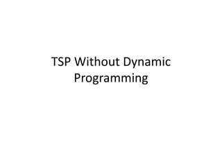 TSP Without Dynamic 
Programming 
 