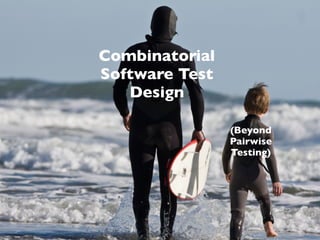 Combinatorial
Software Test
   Design

                (Beyond
                Pairwise
                Testing)




      1
 
