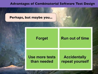 Advantages of Combinatorial Software Test Design



Perhaps, but maybe you...




               Forget        Run out of ...