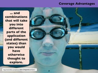 Coverage Advantages

      ... and...
  combinations
  that will take
     you into
     different
   parts of the
    app...