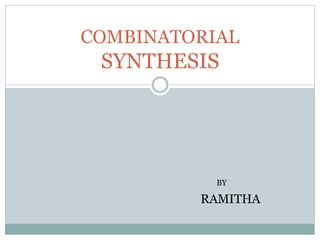 COMBINATORIAL
SYNTHESIS
RAMITHA
BY
 