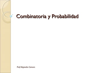 Combinatoria y ProbabilidadCombinatoria y Probabilidad
Prof.Alejandra Camors
 