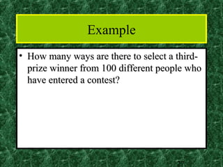 Example
• How many ways are there to select a third-
  prize winner from 100 different people who
  have entered a contest?




                                      27
 