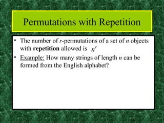 Permutations with Repetition
• The number of r-permutations of a set of n objects
  with repetition allowed is n r
• Example: How many strings of length n can be
  formed from the English alphabet?




                                            35
 