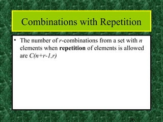 Combinations with Repetition
• The number of r-combinations from a set with n
  elements when repetition of elements is allowed
  are C(n+r-1,r)




                                           36
 