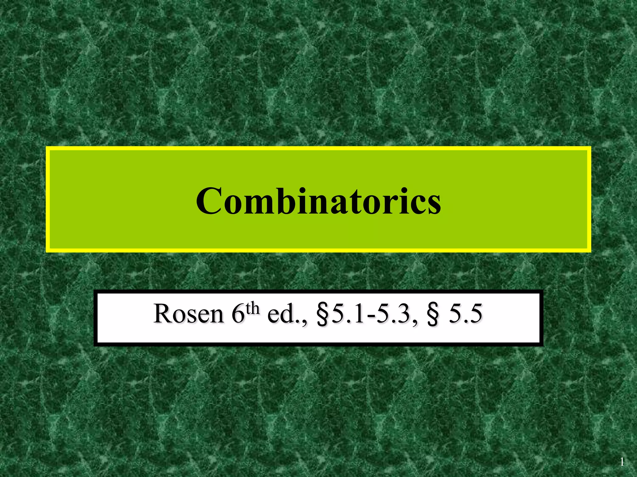 1
Combinatorics
Rosen 6th ed., §5.1-5.3, § 5.5
 