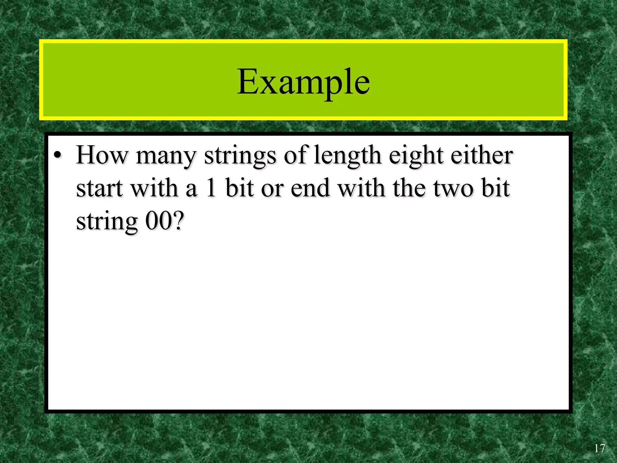 17
Example
• How many strings of length eight either
start with a 1 bit or end with the two bit
string 00?
 