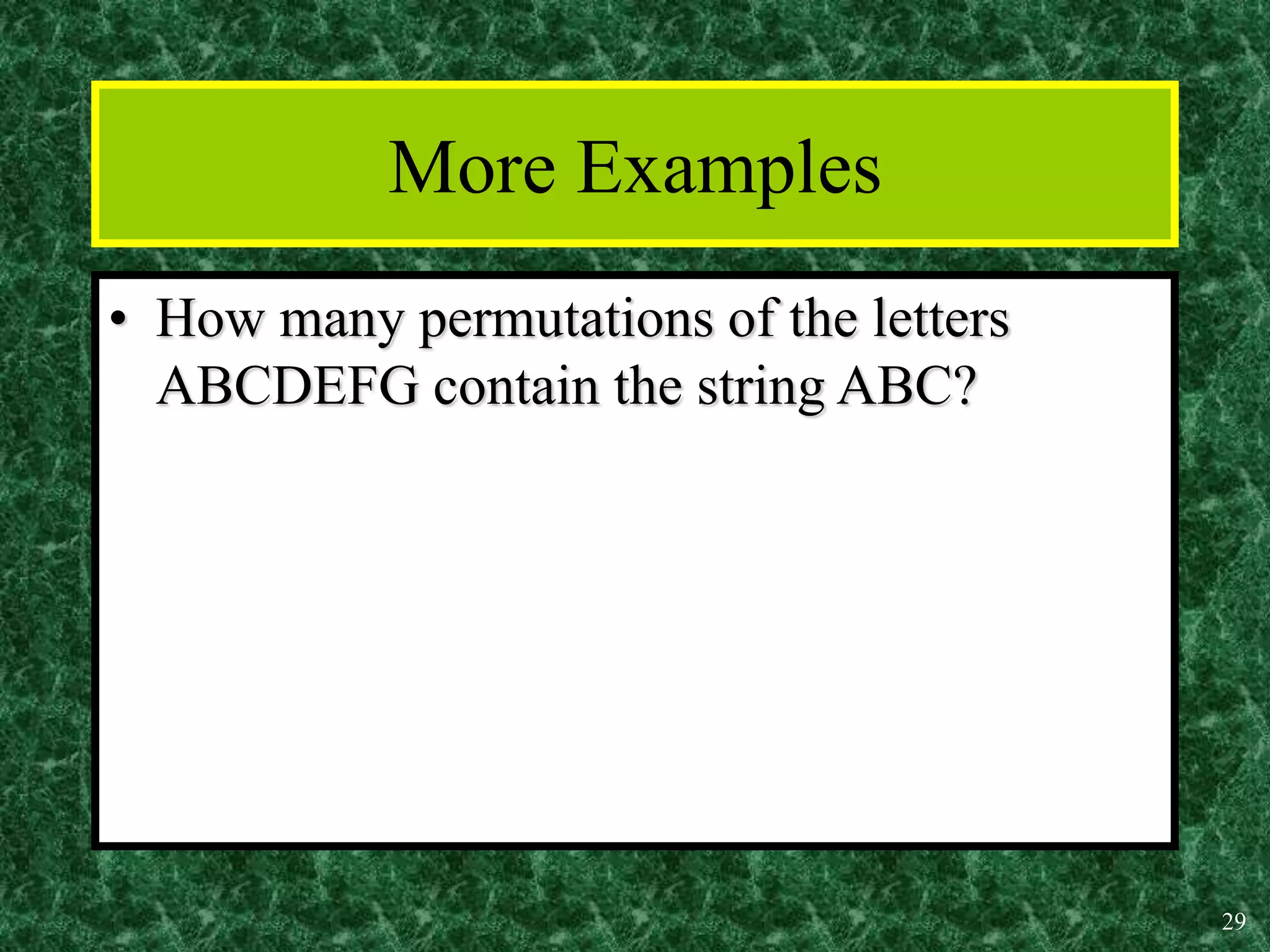 29
More Examples
• How many permutations of the letters
ABCDEFG contain the string ABC?
 